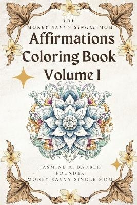 The Money Savvy Single Mom Affirmations Coloring Book Volume I - Jasmine A Barber