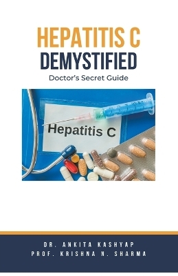 Hepatitis C Demystified - Dr Ankita Kashyap, Prof Krishna N Sharma