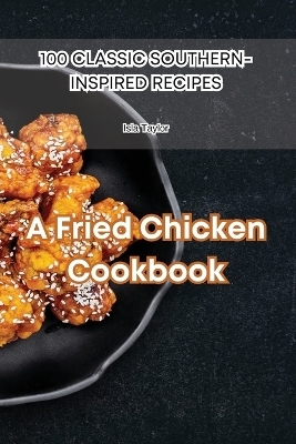 A Fried Chicken Cookbook -  Isla Taylor