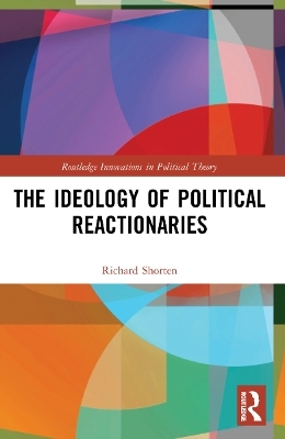 The Ideology of Political Reactionaries - Richard Shorten