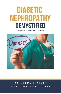 Diabetic Nephropathy Demystified - Dr Ankita Kashyap, Prof Krishna N Sharma