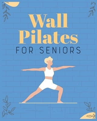 Wall Pilates for Seniors - Brittany Moran, Maram Haynes, Miranda Harita