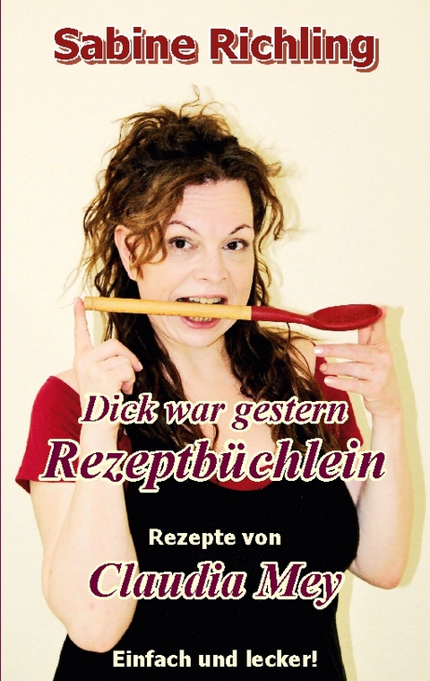 Dick war gestern - Rezeptbüchlein / Claudia Mey - Sabine Richling