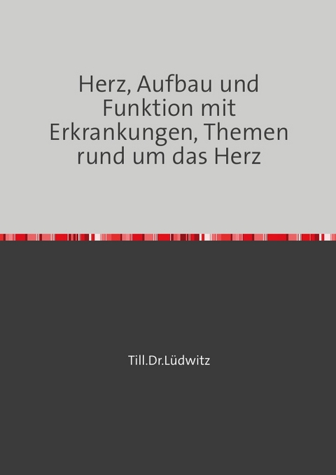 Herz, Aufbau und Funktion mit Erkrankungen, Themen rund um das Herz - Till Dr.Lüdwitz