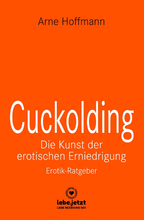 Cuckolding - Die Kunst der erotischen Erniedrigung | Erotischer Ratgeber - Arne Hoffmann