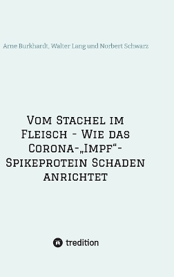 Vom Stachel im Fleisch - Wie das Corona-„Impf“-Spikeprotein Schaden anrichtet - Norbert Georg Schwarz, Walter Lang, Arne Burkhardt