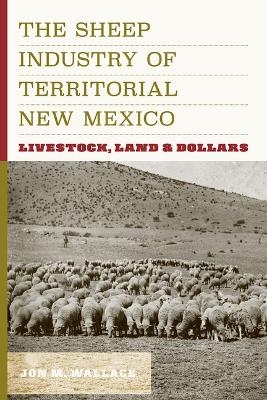 The Sheep Industry of Territorial New Mexico - Jon M. Wallace