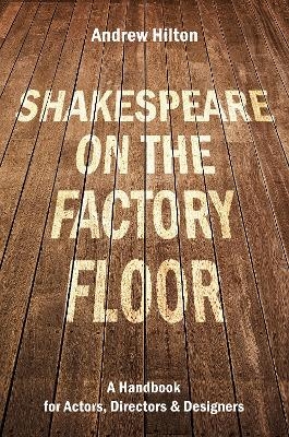 Shakespeare on the Factory Floor - Andrew Hilton