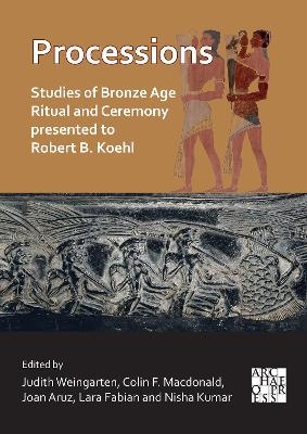 Processions: Studies of Bronze Age Ritual and Ceremony presented to Robert B. Koehl - 