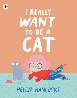 I Really Want To Be a Cat - Helen Hancocks