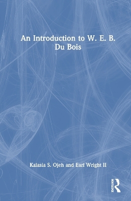 An Introduction to W. E. B. Du Bois - Kalasia S. Ojeh, Earl Wright II