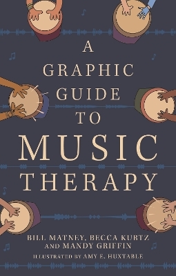 A Graphic Guide to Music Therapy - Bill Matney, Mandy Griffin, Becca Kurtz