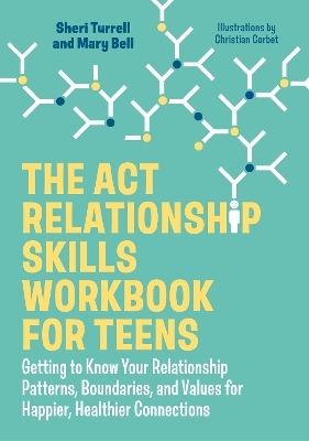 The ACT Relationship Skills Workbook for Teens - Sheri Turrell, Mary Bell