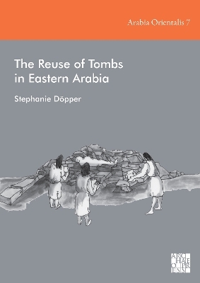 The Reuse of Tombs in Eastern Arabia - Stephanie Döpper