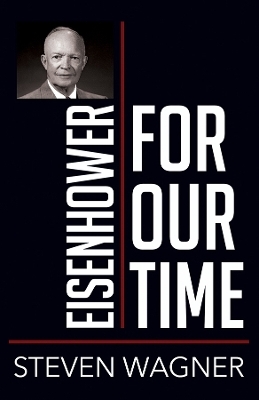 Eisenhower for Our Time - Steven Wagner