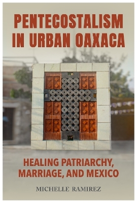 Pentecostalism in Urban Oaxaca - Michelle Ramirez