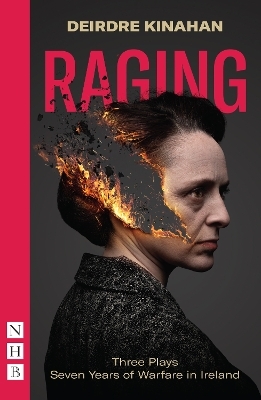 Raging: Three Plays/Seven Years of Warfare in Ireland - Deirdre Kinahan