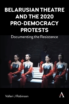 Belarusian Theatre and the 2020 Pro-Democracy Protests - Valleri J Robinson