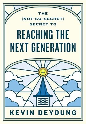 The (Not-So-Secret) Secret to Reaching the Next Generation - Kevin DeYoung