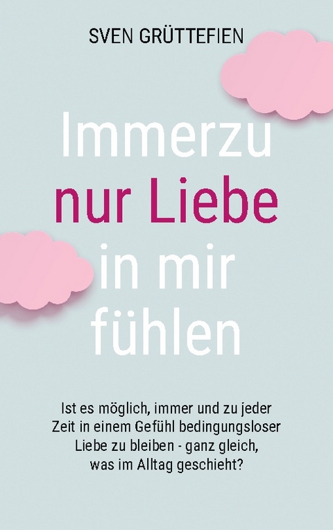 Immerzu nur Liebe in mir fühlen - Sven Grüttefien