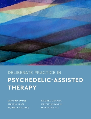 Deliberate Practice in Psychedelic-Assisted Therapy - Shannon Dames, Andrew Penn, Monnica Williams, Joseph Zamaria, Tony Rousmaniere