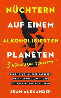 Nüchtern auf einem alkoholisierten Planeten - Sean Alexander