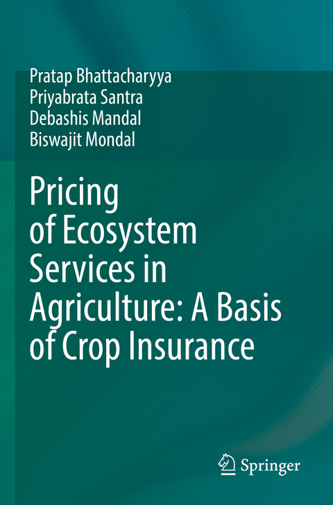 Pricing of Ecosystem Services in Agriculture: A Basis of Crop Insurance - Pratap Bhattacharyya, Priyabrata Santra, Debashis Mandal, Biswajit Mondal