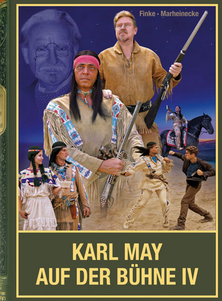 Karl-May-Festspiele von Mörschied über Pluwig bis Pullman City / Winnetou auf internationalen Bühnen (von den Niederlanden bis Tschechien) sowie Theaterstücke zum Phänomen Karl May - Nicolas Finke; Reinhard Marheinecke