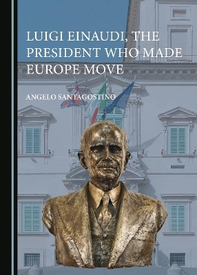 Luigi Einaudi, the President Who Made Europe Move - Angelo Santagostino