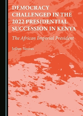 Democracy Challenged in the 2022 Presidential Succession in Kenya - Jeffrey Steeves