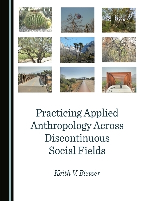 Practicing Applied Anthropology Across Discontinuous Social Fields - Keith V. Bletzer