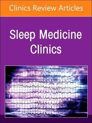 The Parasomnias, An Issue of Sleep Medicine Clinics - 