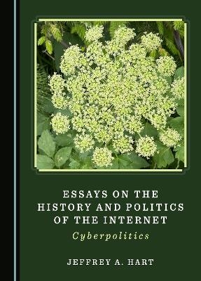 Essays on the History and Politics of the Internet - Jeffrey A. Hart