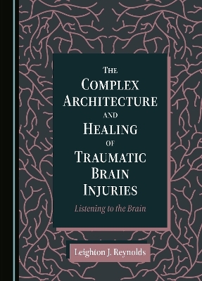 The Complex Architecture and Healing of Traumatic Brain Injuries - Leighton J. Reynolds