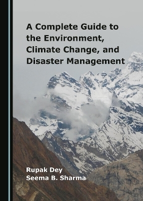 A Complete Guide to the Environment, Climate Change, and Disaster Management - Rupak Dey, Seema B. Sharma