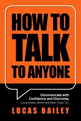 How to Talk to Anyone - Lucas Bailey