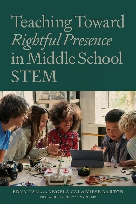 Teaching Towards Rightful Presence in Middle School STEM - Edna Tan, Angela Calabrese Barton