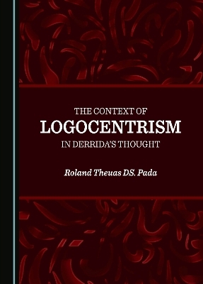 The Context of Logocentrism in Derrida’s Thought - Roland Theuas DS. Pada