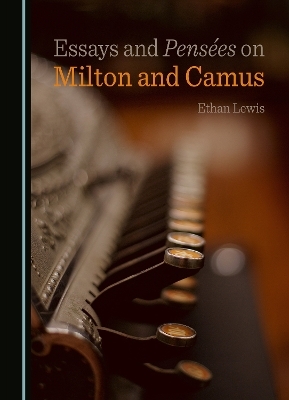 Essays and Pensées on Milton and Camus - Ethan Lewis