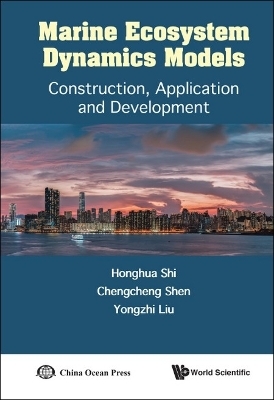 Marine Ecosystem Dynamics Models: Construction, Application And Development - Honghua Shi, Chengcheng Shen, Yongzhi Liu