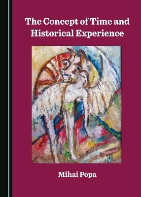 The Concept of Time and Historical Experience - Mihai Popa