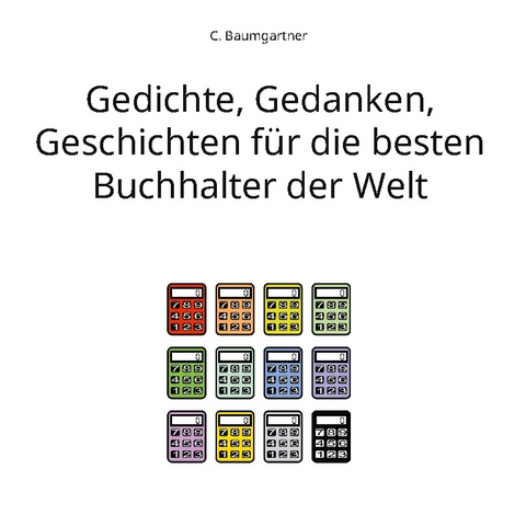 Gedichte, Gedanken, Geschichten für die besten Buchhalter der Welt - C. Baumgartner