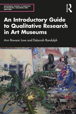 An Introductory Guide to Qualitative Research in Art Museums - Ann Rowson Love, Deborah Randolph