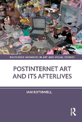 Postinternet Art and Its Afterlives - Ian Rothwell