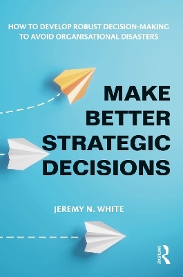 Make Better Strategic Decisions - Jeremy N. White