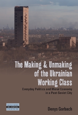 The Making and Unmaking of the Ukrainian Working Class - Denys Gorbach