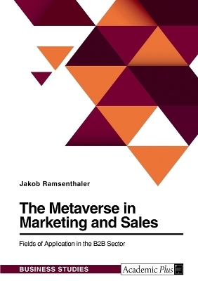 The Metaverse in Marketing and Sales. Fields of Application in the B2B Sector - Jakob Ramsenthaler