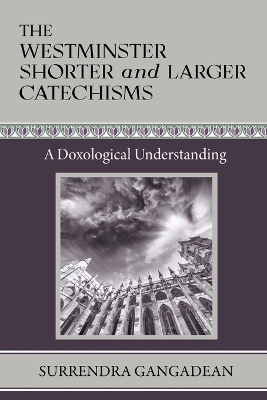 The Westminster Shorter and Larger Catechisms - Surrendra Gangadean