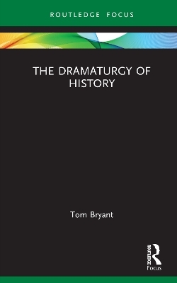 The Dramaturgy of History - Tom Bryant