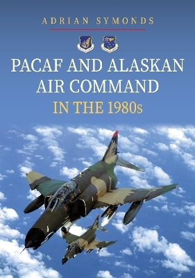 PACAF and Alaskan Air Command in the 1980s - Adrian Symonds